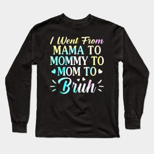 I Went From Mama To Mommy To Mom To Bruh - Funny Mothers Long Sleeve T-Shirt